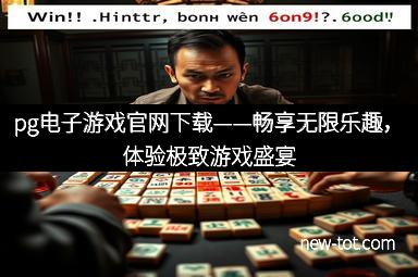 pg电子游戏官网下载——畅享无限乐趣，体验极致游戏盛宴